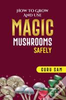 How To Grow And Use Magic Mushrooms Safely