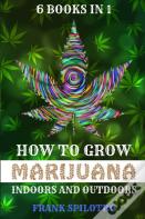 How To Grow Marijuana Indoors And Outdoors