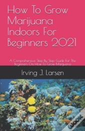 How To Grow Marijuana Indoors For Beginners 2021