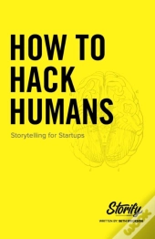 How To Hack Humans: Storytelling For Sta