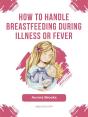 How To Handle Breastfeeding During Illness Or Fever - Preview