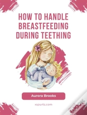Capa do artigo How To Handle Breastfeeding During Teething