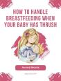 How To Handle Breastfeeding When Your Baby Has Thrush - Preview