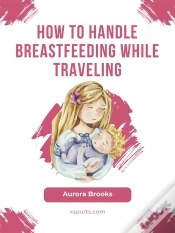 Capa do artigo How To Handle Breastfeeding While Traveling