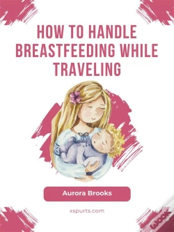 Capa do artigo How To Handle Breastfeeding While Traveling