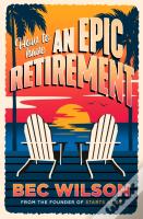 How To Have An Epic Retirement