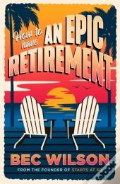 How To Have An Epic Retirement