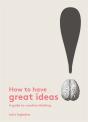 How To Have Great Ideas: A Guide To Creative Thinking And Problem Solving - Preview