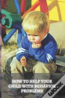 How To Help Your Child With Behavior Problems