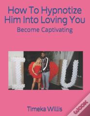 How To Hypnotize Him Into Loving You