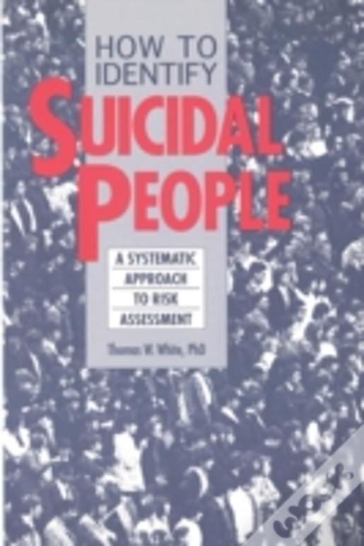 How To Identify Suicidal People: A Systematic Approach To Risk Assessment