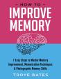 How To Improve Memory: 7 Easy Steps To Master Memory Improvement, Memorization Techniques & Photographic Memory Skills - Preview