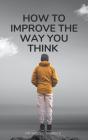 How To Improve The Way You Think - Preview