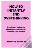 How To Instantly End Overthinking
