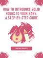 How To Introduce Solid Foods To Your Baby- A Step-By-Step Guide - Preview