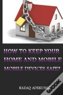 How To Keep Your Home And Mobile Devices Safe?