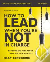 How To Lead When You'Re Not In Charge Bible Study Guide Plus Streaming Video, Updated Edition
