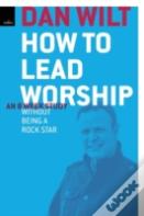 How To Lead Worship Without Being A Rock Star