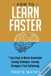 How To Learn Faster: 7 Easy Steps To Mas
