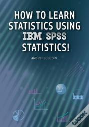 How To Learn Statistics Using Ibm Spss Statistics!