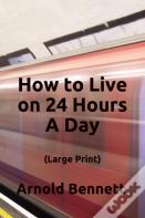 How To Live On 24 Hours A Day (Large Print)