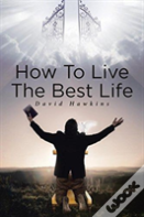 How To Live The Best Life