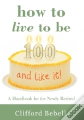 How To Live To Be 100-And Like It!