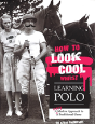How To Look Cool Whilst Learning Polo: A Very Modern Approach To A Traditional Game - Preview