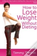How To Lose Weight Without Dieting: A Step-By-Step Guide To Getting Slim, Sexy And Healthy Body