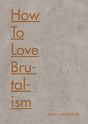 How To Love Brutalism - Preview