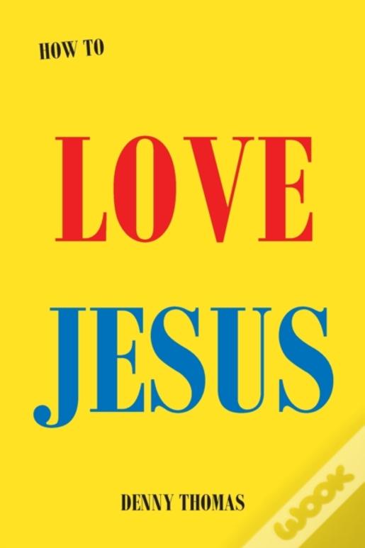 How To Love Jesus