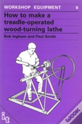 How To Make A Treadle-Operated Wood-Turning Lathe