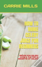 Capa do artigo How To Make Celery Juice For Beginners