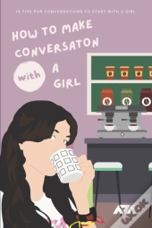 How To Make Conversation With A Girl