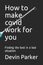How To Make Covid Work For You - Preview