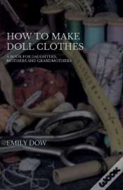 Capa do artigo How To Make Doll Clothes - A Book For Daughters, Mothers And Grandmothers