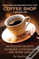 How To Make Maximum Money With Your Coffee Shop In Minimum Time