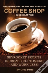 How To Make Maximum Money With Your Coffee Shop In Minimum Time
