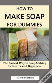How To Make Soap For Dummies