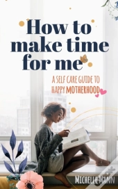 How To Make Time For Me: A Self-Care Gui