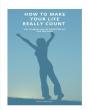 How To Make Your Life Really Count. - Preview