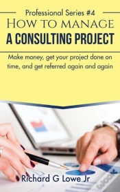 Capa do artigo How To Manage A Consulting Project: Make Money, Get Your Project Done On Time, And Get Referred Again And Again