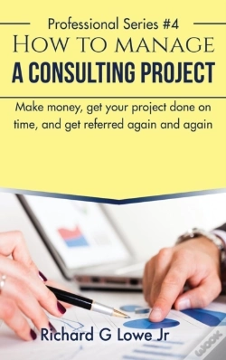 Capa do artigo How To Manage A Consulting Project: Make Money, Get Your Project Done On Time, And Get Referred Again And Again