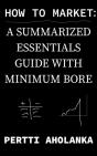 How To Market: A Summarized Essentials Guide With Minimum Bore - Preview