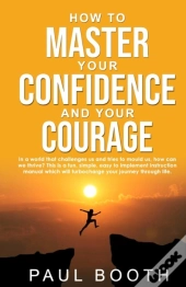 How To Master Your Confidence And Your Courage