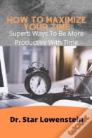 How To Maximize Your Time