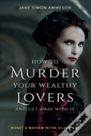 How To Murder Your Wealthy Lovers And Get Away With It