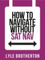 How To Navigate Without Sat Nav - Preview