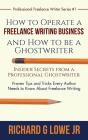 How To Operate A Freelance Writing Business And How To Be A Ghostwriter: Insider Secrets From A Professional Ghostwriter Proven Tips And Tricks Every - Preview
