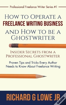 Capa do artigo How To Operate A Freelance Writing Business And How To Be A Ghostwriter: Insider Secrets From A Professional Ghostwriter Proven Tips And Tricks Every